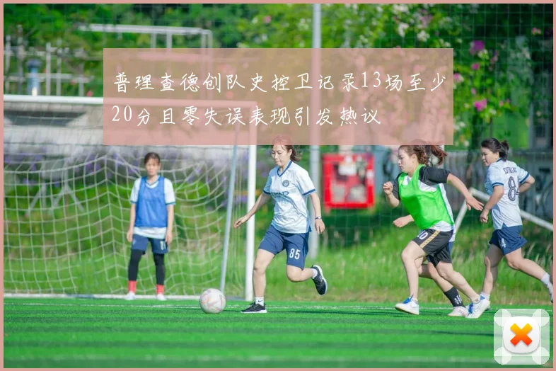 普理查德创队史控卫记录13场至少20分且零失误表现引发热议
